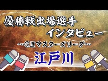 ボートレース江戸川　GⅢマスターズリーグ第5戦 優勝戦出場選手インタビュー