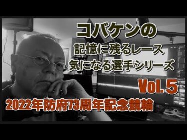 コバケンの記憶に残るレース・気になる選手シリーズVol 5