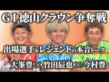 【開幕直前】GⅠ徳山クラウン争奪戦開設７１周年記念競走　出場選手&レジェンドの本音トーク