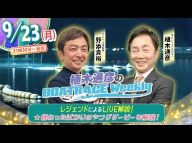 9月23日(月)21時30分生配信！終わったばかりのヤングダービー優勝戦を徹底解説！ |植木通彦のボートレース ウィークリー｜野添貴裕さんと植木アンバサダーがヤングダービーを紐解く！｜ボートレース