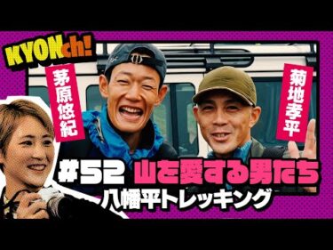 菊地孝平×茅原悠紀 登山しようぜ！！【佐藤享子のKYONch！#52】