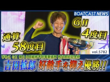 吉田拡郎 絶品スタート&まくりで好敵手を抑え優勝!!│BOATCAST NEWS 2024年10月20日│