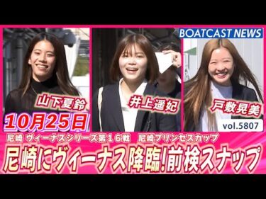 尼崎にヴィーナス達がやってきた！前検スナップ│BOATCAST NEWS 2024年10月25日│