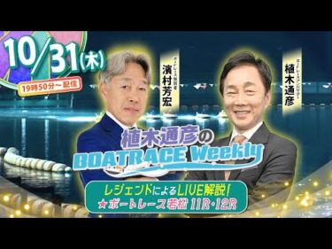 10月31日(木)19時50分から生配信！若松11R・12R優勝戦をLIVE解説！ |植木通彦のボートレース ウィークリー｜濱村芳宏さんが植木アンバサダーとナイターレースを紐解く！｜ボートレース