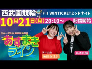 西武園競輪 オリジナルインターネットライブプログラム【高木真備と飯田あすかの あすまきライン】西武園ミッドナイト競輪 WINTICKETミッドナイト競輪 F2　1日目【2024年10月21日】