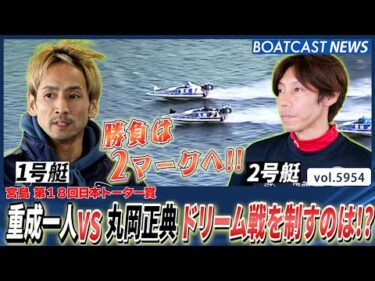 重成一人VS丸岡正典  激闘必至!! ドリーム戦を制すのは!?│BOATCAST NEWS 2024年11月23日│