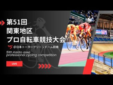 【前橋競輪場】第51回関東地区プロ自転車競技大会　LIVE中継