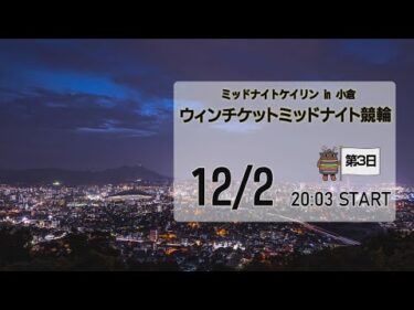 [小倉けいりんLIVE]ミッドナイトケイリンin小倉　ウィンチケットミッドナイト競輪　2024/12/2