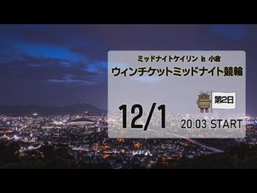 [小倉けいりんLIVE]ミッドナイトケイリンin小倉　ウィンチケットミッドナイト競輪　2024/12/1