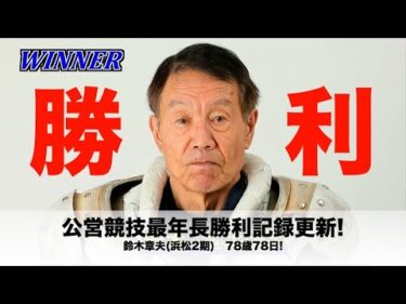 2着ピヨピヨとの年齢差57歳!　78歳78日・鈴木章夫(浜松2期)が公営競技最年長勝利記録を自ら更新!