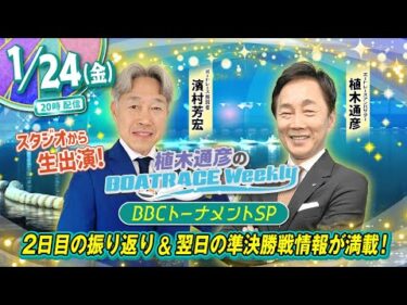 1月24日 (金)20時生配信！！BBCトーナメントSP |植木通彦のボートレース ウィークリー｜濱村芳宏さんがスタジオから生出演！植木アンバサダーとBBCトーナメントを紐解く！｜ボートレース【常滑】