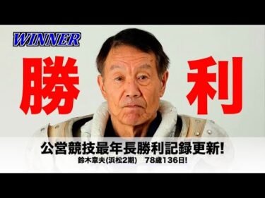 本年初勝利もハンデ背負って湿走路でぶっちぎり!　78歳136日・鈴木章夫(浜松2期)が公営競技最年長勝利記録を自ら更新!