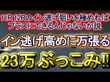 【競艇・ボートレース】11R12Rイン逃げ万張り目指せ全的中髪回23万ぶっこみ勝負！！