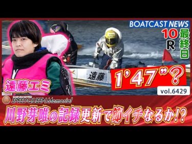 最終日最速タイムは遠藤エミ!! 川野芽唯の記録更新で節イチなるか!?│BOATCAST NEWS 2025年2月24日│