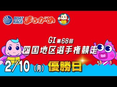 【まるがめLIVE】2025/02/10(月)   最終日～GⅠ第68回　四国地区選手権競走～