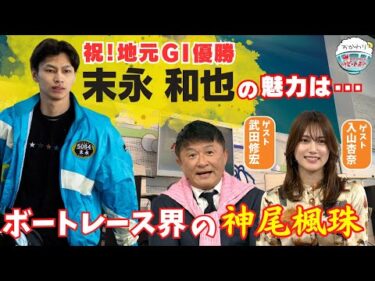 ボート界の神尾楓珠！末永和也選手は入山杏奈さんの推しレーサーになるのか！？2025年3月2日ハートビートおかわり