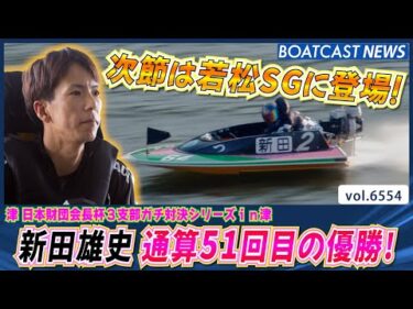 地元 新田雄史 次節の若松SGに繋げる通算51回目の優勝！│BOATCAST NEWS 2025年3月21日│