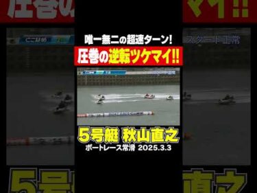 【超速ターンの貴公子！】エゲつないスピードでツケマイ強襲！唯一無二の超速ターンで大逆転！#shorts #ボートレース #秋山直之