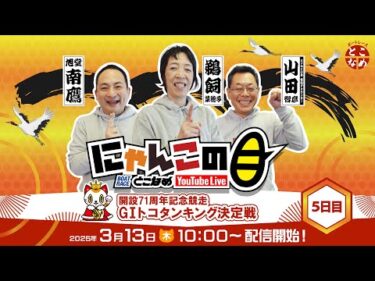 【インの鬼姫・鵜飼菜穂子と講談師・旭堂南鷹がレース解説＆予想！】『にゃんこの目』開設71周年記念競走G1トコタンキング決定戦　～５日目～ 【BRとこなめ公式】