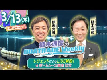 3月13日 (木)19時50分から生配信！ボートレース桐生 12RをLIVE解説 |植木通彦のボートレースウィークリー｜野添貴裕さんがレースを紐解く｜ボートレース【桐生】