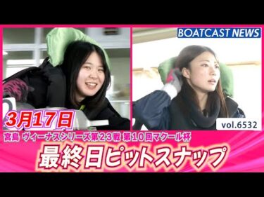 今日で見納め！宮島最終日ピットスナップ│BOATCAST NEWS 2025年3月17日│