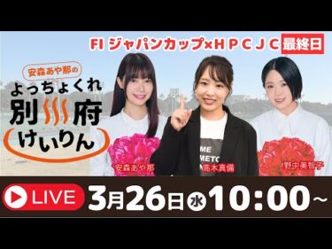 別府競輪FⅠジャパンカップ×ＨＰＣＪＣ３／２６【最終日】予想ライブ「よっちょくれ別府けいりん」 出演：安森あや那、野中美智子、高木真備