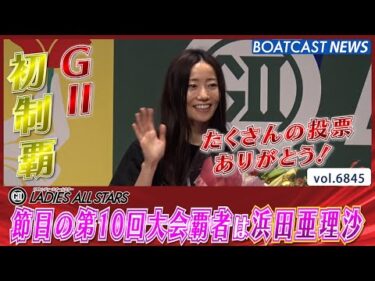 節目の第10回レディースオールスター 浜田亜理沙が見事優勝!!│BOATCAST NEWS 2025年5月18日│