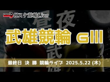 武雄競輪 ＧⅢ 【ミッドナイト】最終日 競輪ライブ【決  勝】 5/22