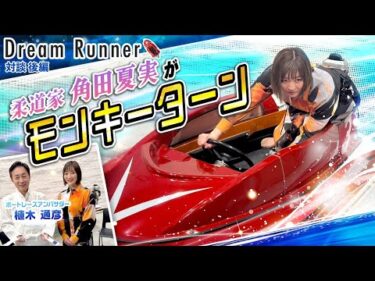 【柔道家 角田夏実】初めてのモンキーターンに感動！！【後編】|ボートレースアンバサダー対談|Dream Runner