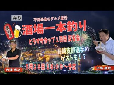 酒場一本釣り（#8）【ヒラマサカップ1日目 反省会】 長崎支部選手も飛び入り参加！？