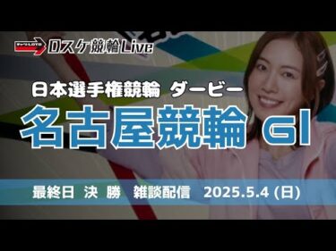 名古屋競輪 ＧⅠダービー【日本選手権競輪】最終日 雑談配信 【決  勝】5/4