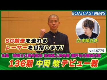 目標はSG競走を走れるレーサーになること!!136期 中岡駿 デビュー戦！│BOATCAST NEWS 2025年5月4日│