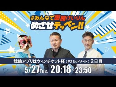 【解説予想】2025/05/27「めざせテッペン!!」競輪アプリはウィンチケット杯＜F2ミッドナイト2日目＞｜函館競輪