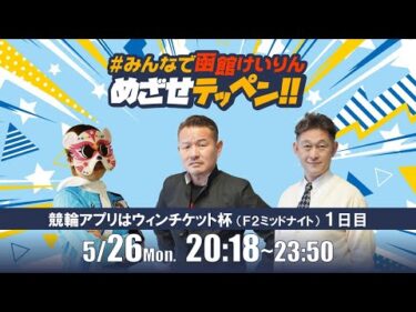 【解説予想】2025/05/26「めざせテッペン!!」競輪アプリはウィンチケット杯＜F2ミッドナイト1日目＞｜函館競輪