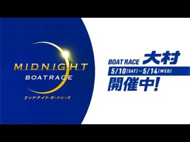 【ミッドナイトボートレース４ｔｈ】 2025/05/10-05/14 ＠BOATRACE大村  15s