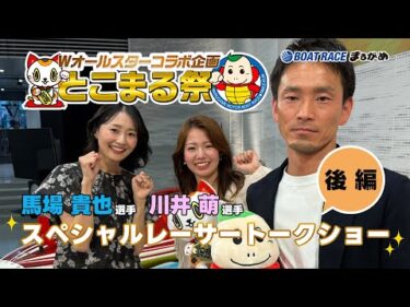 【＃馬場貴也 ＆ ＃川井萌 が登場！】Wオールスターコラボ企画 とこまる祭 スペシャルレーサートークショー（後編）