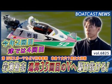 岩瀬裕亮 今年2回目 津では4回目 通算35回目のVへ駆け抜ける！│BOATCAST NEWS 2025年5月14日│