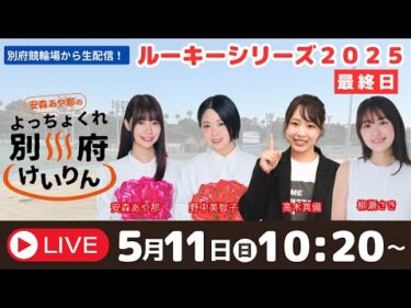 別府競輪ルーキーシリーズ２０２５　５／１１【最終日】予想ライブ「よっちょくれ別府けいりん」 出演：安森あや那、野中美智子、高木真備、柳瀬さき