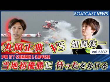 今節絶好調 畑田汰一に待ったをかけるのはSGレーサー 丸岡正典!?│BOATCAST NEWS 2025年5月16日│