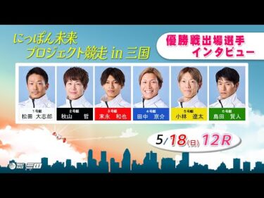 にっぽん未来プロジェクト競走in三国 優勝戦出場選手インタビュー
