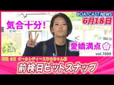 いよいよ明日開幕✨気合充分！ 前検日ピットスナップ│BOATCAST NEWS 2025年6月18日│
