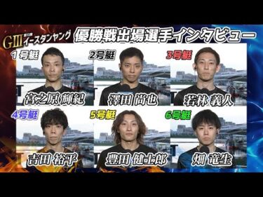 【GⅢ第12回イースタンヤング】優勝戦出場選手インタビュー