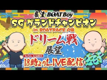 【6/23】18時00分よりLIVE配信　展望BOATBoy　戸田SG第35回グランドチャンピオン　ドリーム戦展望