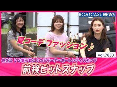 そろそろ夏コーデを先取り♪住之江女子レーサーたちの前検入り！│BOATCAST NEWS 2025年6月24日│