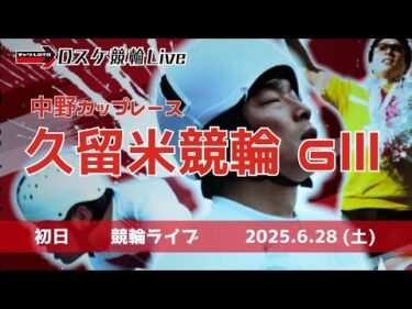 久留米競輪 ＧⅢ【中野カップレース】初日 競輪ライブ 6/28