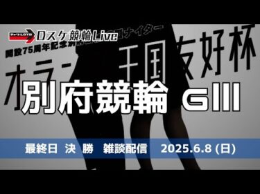 別府競輪 ＧⅢ ナイター【オランダ王国友好杯】最終日 雑談配信 【決  勝】6/8
