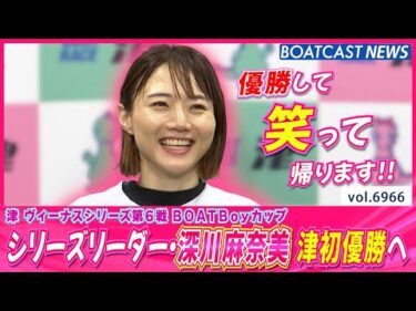 津初優勝へ!!シリーズリーダー・深川麻奈美 優勝戦進出!!│BOATCAST NEWS 2025年6月11日│