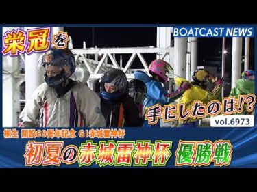 初夏の赤城雷神杯もついにFINAL!! 栄冠を手にしたのは!?│BOATCAST NEWS 2025年6月12日│