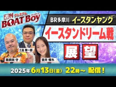 【多摩川イースタンヤング 初日ドリーム戦展望】プレミアム週刊BOATBoy|黒須田守・三島敬一郎＆ニュース出張MC金井憧れ｜最新情報と激熱予想をお届け！！