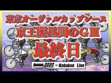 東京オーヴァルカップレースＧⅢ最終日DMM競輪×Kobaken Live